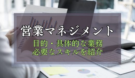 営業マネジメントとは？目的・具体的な業務・必要なスキルを紹介